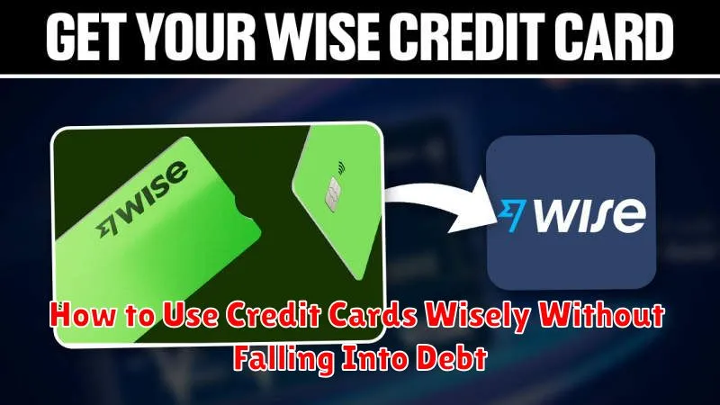 How to Use Credit Cards Wisely Without Falling Into Debt